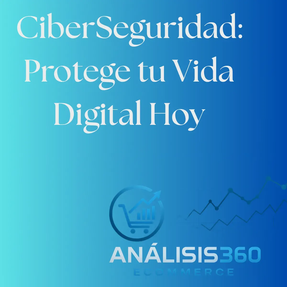 CiberSeguridad para Todos: Protege tu vida digital hoy